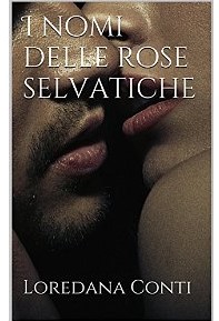 Amore e Mafia capitale ne "I nomi delle Rose Selvatiche", il romance suspense che racconta anche l'attualità